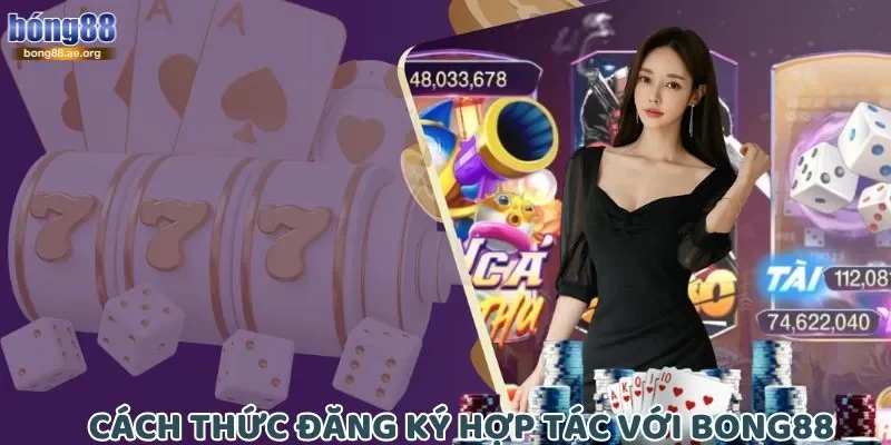 Trở Thành Đại Lý Bong88 - Cơ Hội Kinh Doanh Tiềm Năng 3 Cách thức đăng ký hợp tác với Bong88