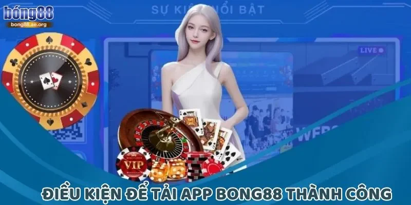Tải App Bong88 - Trải Nghiệm Cá Cược An Toàn, Nhanh Chóng 1 Điều kiện cần thiết để tải app Bong88 thành công