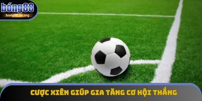 Cược xiên giúp gia tăng cơ hội thắng