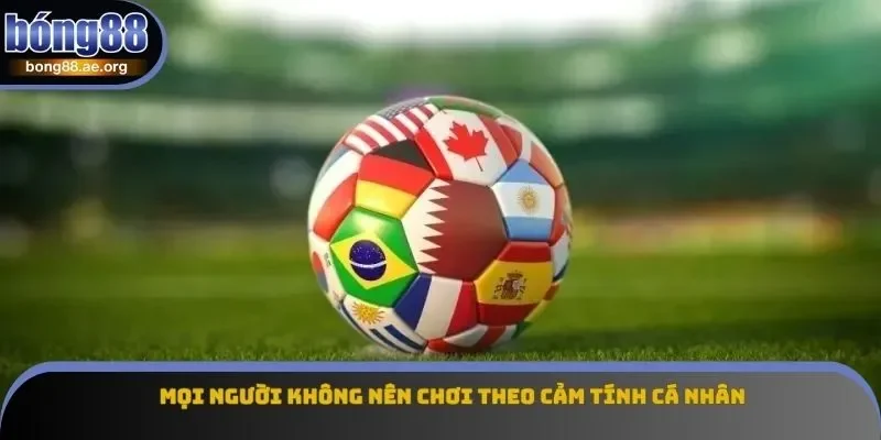 Mẹo Chiến Thắng Kèo - Những Thủ Thuật Độc Lạ Bạn Cần Biết 3 Mọi người không nên chơi theo cảm tính cá nhân